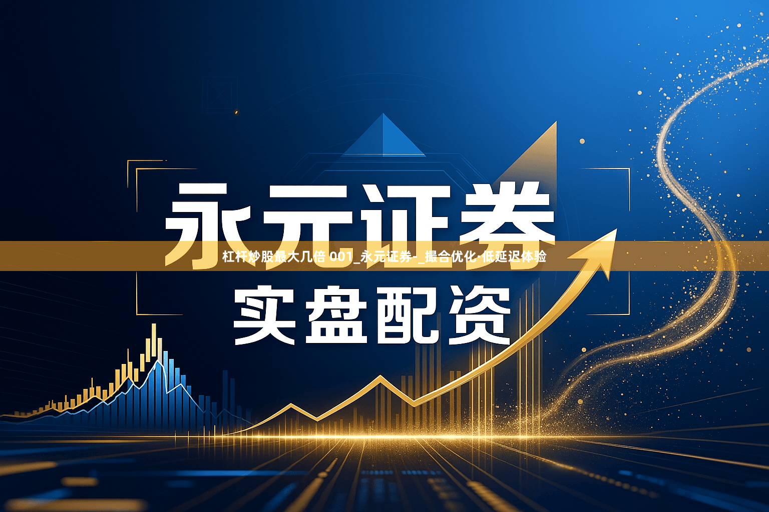 杠杆炒股最大几倍 001_永元证券-_撮合优化·低延迟体验