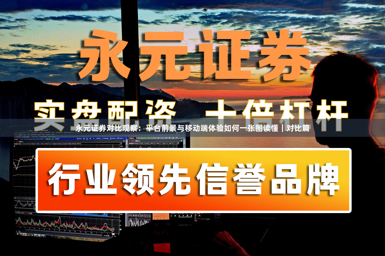 永元证券对比观察：平台前景与移动端体验如何一张图读懂｜对比篇