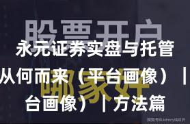 永元证券实盘与托管：合规从何而来（平台画像）｜方法篇