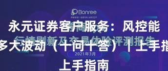 永元证券客户服务：风控能扛多大波动（十问十答）｜上手指南