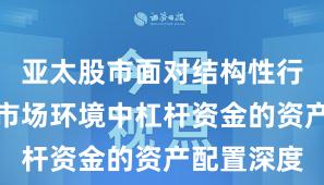 亚太股市面对结构性行情阶段的市场环境中杠杆资金的资产配置深度