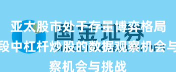 亚太股市处于存量博弈格局的阶段中杠杆炒股的数据观察机会与挑战