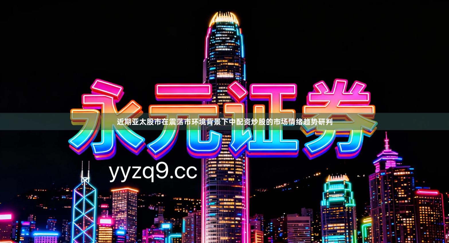 近期亚太股市在震荡市环境背景下中配资炒股的市场情绪趋势研判